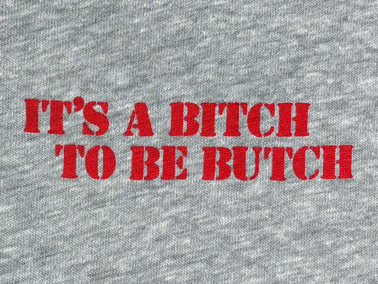 It's A Bitch To Be Butch T-Shirt