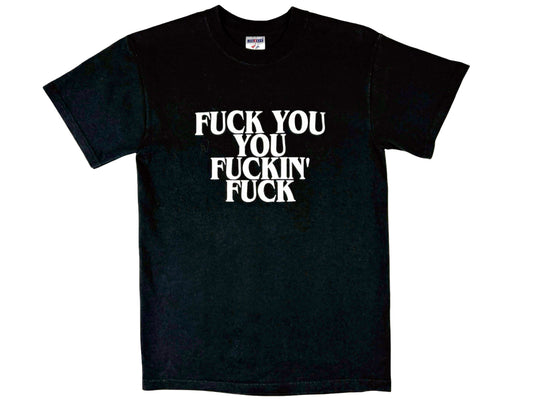 Fuck You You Fuckin Fuck T-Shirt